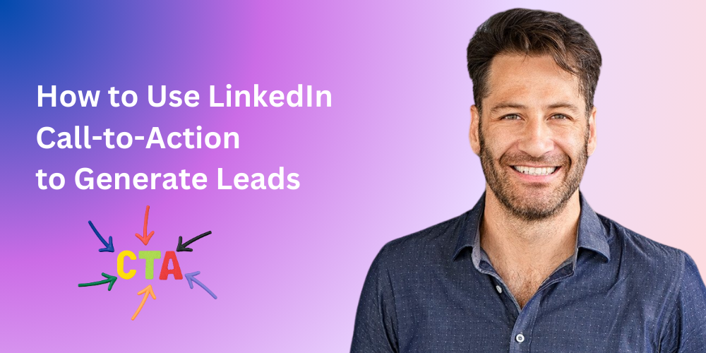 How to Use LinkedIn CTAs to Generate Leads