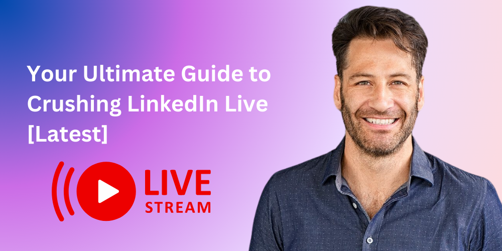Your Ultimate Guide to Crushing LinkedIn Live [Latest]