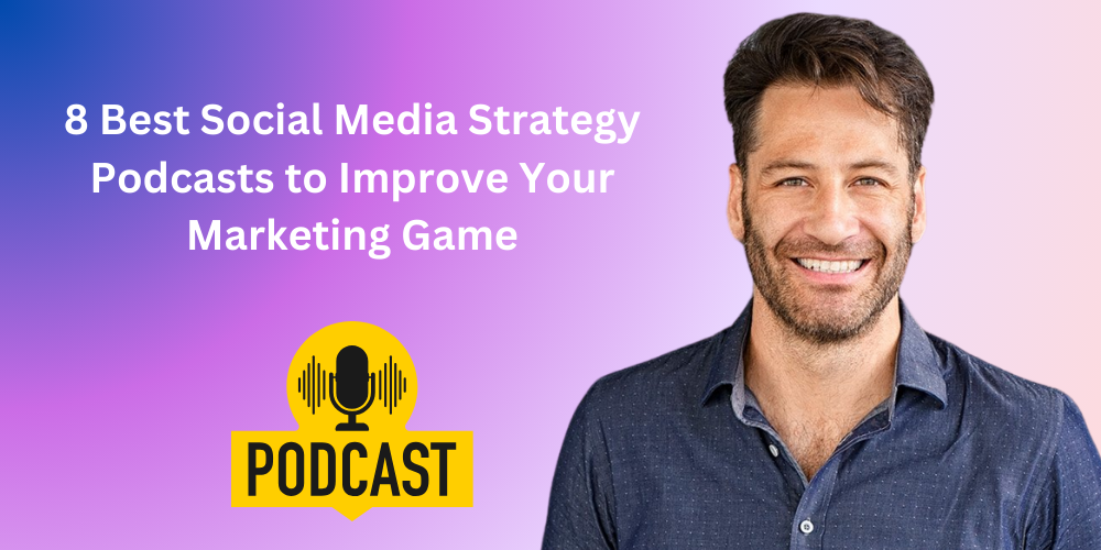 8 Best Social Media Strategy Podcasts to Improve Your Marketing Game