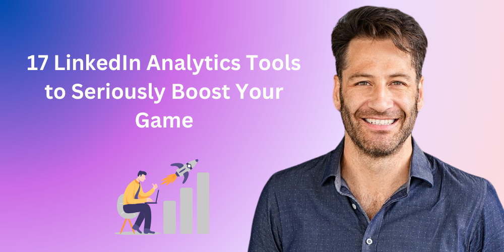 17 LinkedIn Analytics Tools to Seriously Boost Your Game