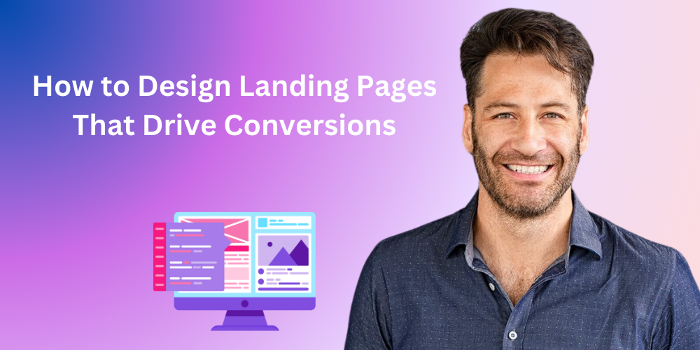 How to Design Landing Pages That Drive Conversions