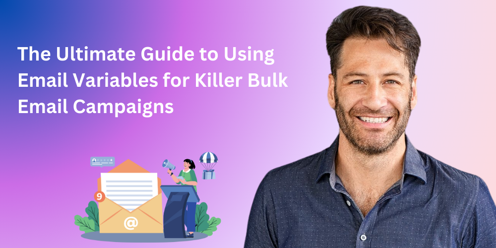 The Ultimate Guide to Using Email Variables for Killer Bulk Email Campaigns