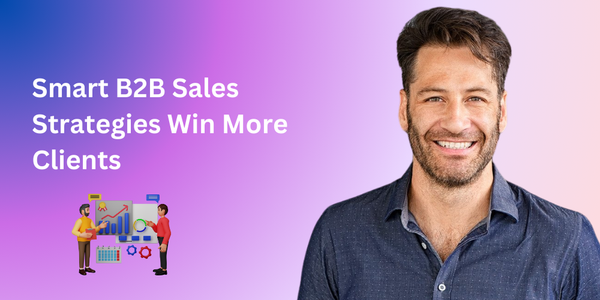 Smart B2B Sales Strategies Win More Clients