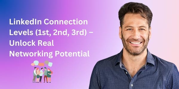 LinkedIn Connection Levels (1st, 2nd, 3rd) – Unlock Real Networking Potential