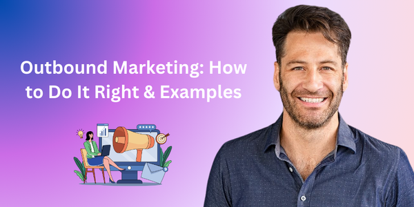 Outbound Marketing: How to Do It Right & Examples