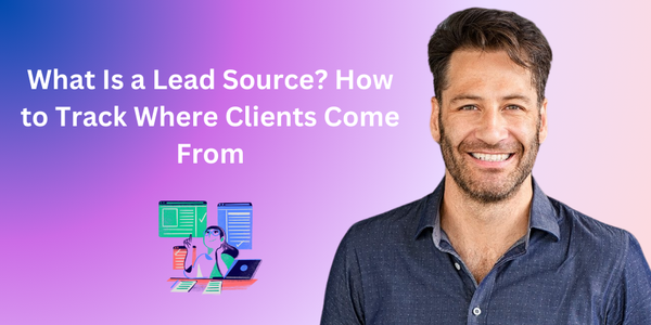 What Is a Lead Source? How to Track Where Clients Come From