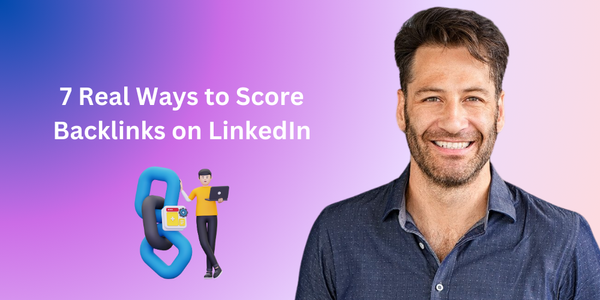7 Real Ways to Score Backlinks on LinkedIn