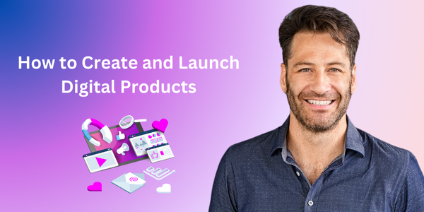 How to Create and Launch Digital Products
