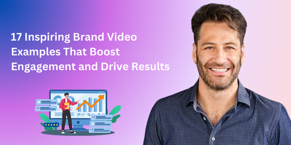17 Inspiring Brand Video Examples That Boost Engagement and Drive Results