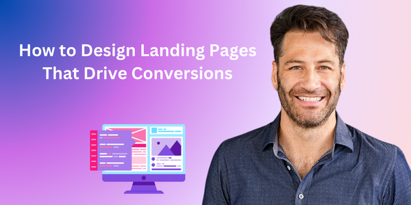 How to Design Landing Pages That Drive Conversions
