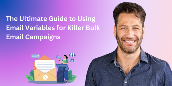The Ultimate Guide to Using Email Variables for Killer Bulk Email Campaigns