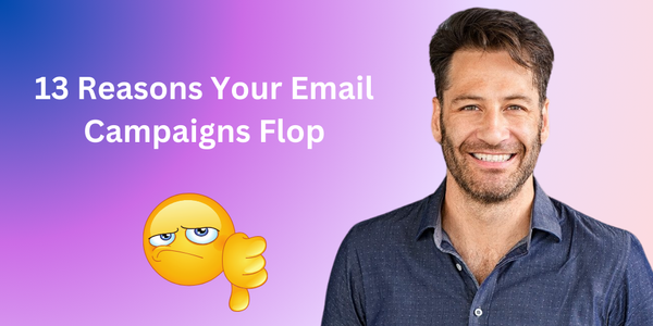 13 Reasons Your Email Campaigns Flop